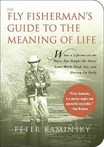 The Fly Fisherman's Guide to the Meaning of Life: What a Lifetime on the Water Has Taught Me about Love, Work, Food, Sex, and Getting Up Early (Guides to the Meaning of Life)