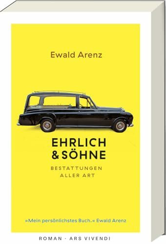 Ehrlich und Söhne: Ein außergewöhnlicher Roman über eine Bestatterfamilie, Familienbande & skurrile Fälle – humorvoll, berührend & persönlich erzählt ... Ewald Arenz: Bestattungen aller Art