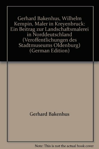 Gerhard Bakenhus - Wilhelm Kempin. Maler in Kreyenbrück. Ein Beitrag zur Landschaftsmalerei in Norddeutschland