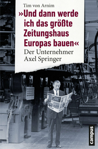 Und dann werde ich das größte Zeitungshaus Europas bauen: Der Unternehmer Axel Springer