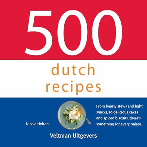 Veltman Uitgevers B.V. 500 Dutch Recipes, From Hearty Stews And Light Snacks, To Delicious Cakes And Spiced Biscuits, ...
