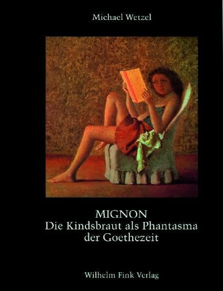 Mignon: Die Kindsbraut als Phantasma der Goethezeit