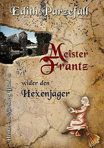 Meister Frantz wider den Hexenjäger (Henker von Nürnberg, Band 10)
