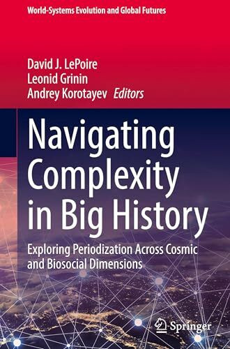 Navigating Complexity in Big History: Exploring Periodization Across Cosmic and Biosocial Dimensions (World-Systems Evolution and Global Futures)