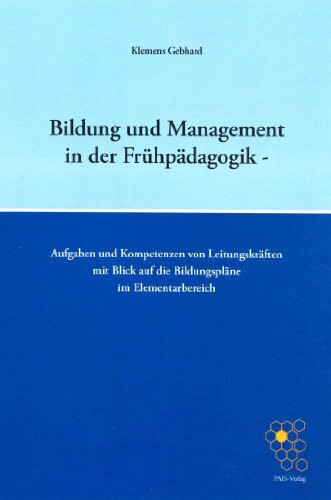 Bildung und Management in der Frühpädagogik: Aufgaben und Kompetenzen von Leitungskräften mit Blick auf die Bildungspläne im Elementarbereich