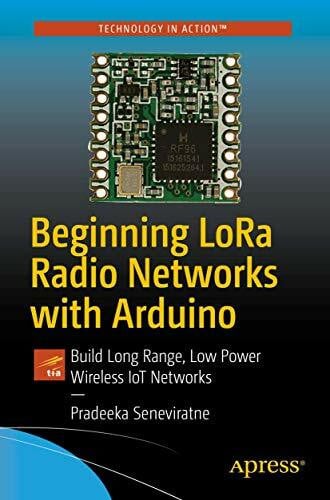 Beginning LoRa Radio Networks with Arduino: Build Long Range, Low Power Wireless IoT Networks