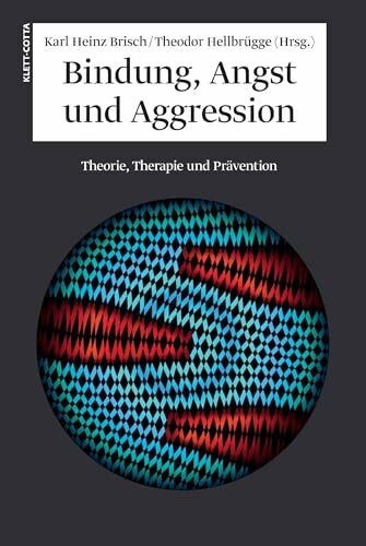 Bindung, Angst und Aggression: Theorie, Therapie und Prävention