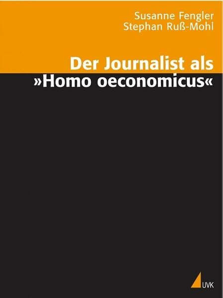 Der Journalist als " Homo oeconomicus" (Einzeltitel Kommunikationswissenschaft)