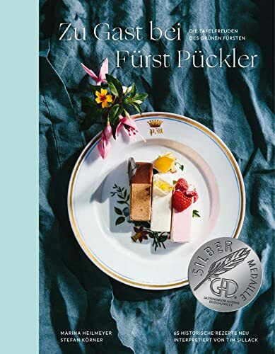 Zu Gast bei Fürst Pückler: Die Tafelfreuden des Grünen Fürsten. 60 historische Rezepte neu interpretiert