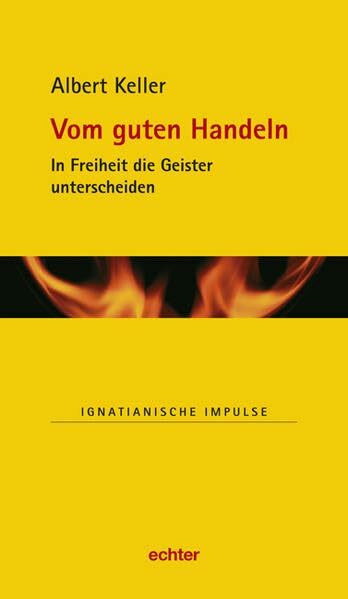 Reihe: Ignatianische Impulse: Vom guten Handeln: In Freiheit die Geister unterscheiden
