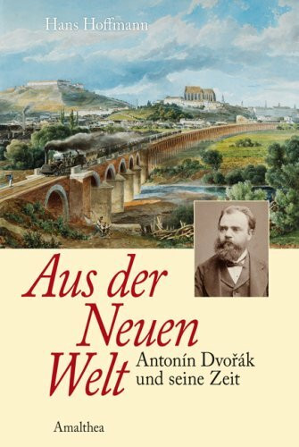 Aus der Neuen Welt: Anton Dvorak und seine Zeit: Antonin Dvorak und seine Zeit