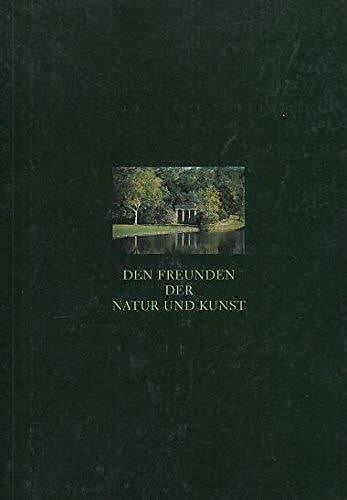 Den Freunden der Natur und Kunst: Das Gartenreich des Fürsten Franz von Anhalt-Dessau im Zeitalter der Aufklärung