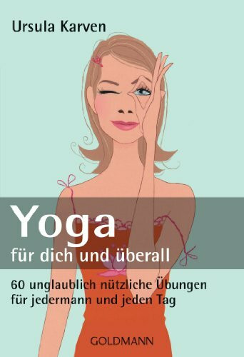 Yoga für dich und überall: 60 unglaublich nützliche Übungen - für jedermann und jeden Tag