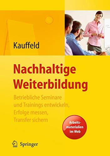 Nachhaltige Weiterbildung. Betriebliche Seminare und Trainings entwickeln, Erfolge messen, Transfer sichern: Betriebliche Seminare und Trainings ... Transfer sichern. Arbeitsmaterialien im Web