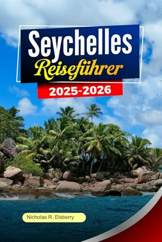 SEYCHELLEN Reiseführer 2025-2026: Erkunden Sie unberührte Strände, einzigartige Tierwelt, luxuriöse Resorts und versteckte Inseln in Victoria und darüber hinaus