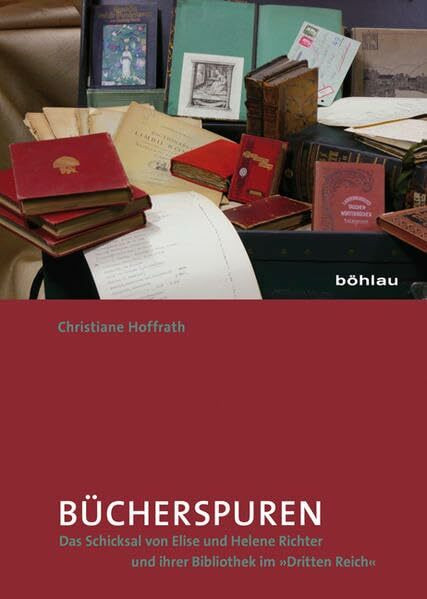Bücherspuren: Das Schicksal von Elise und Helene Richter und ihrer Bibliothek im »Dritten Reich«