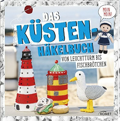 Das Küstenhäkelbuch: Von Leuchtturm bis Fischbrötchen