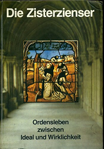 Die Zisterzienser: Ordensleben zwischen Ideal und