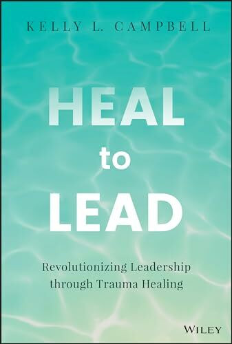 Heal to Lead: Revolutionizing Leadership through Trauma Healing