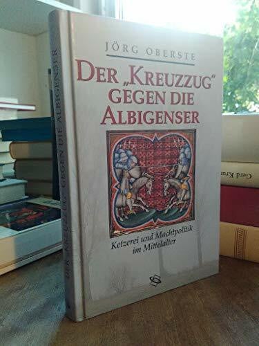 Der Kreuzzug gegen die Albigenser. Ketzerei und Machtpolitik im Mittelalter
