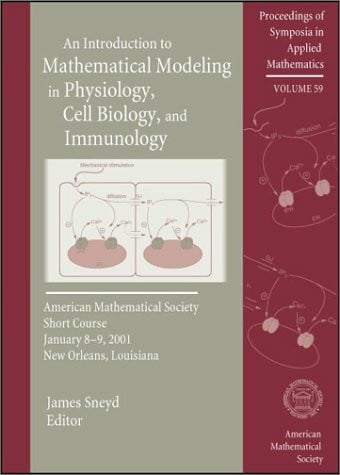 Proceedings of Symposia in Applied Mathematics: Am Introduction to Mathematical Modeling in Physiology, Cell Biology and Immunology. Amer Mathematical ... Course Jan 8-9,2001 New Orleans, LA (59)