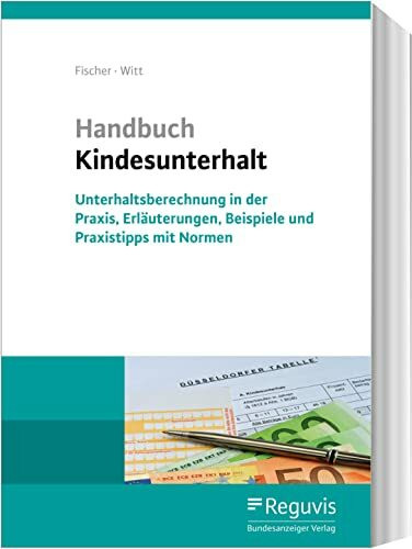 Handbuch Kindesunterhalt: Unterhaltsberechnung in der Praxis, Erläuterungen, Beispiele und Praxistipps mit Normen
