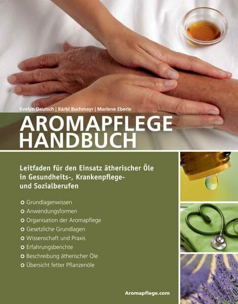 Aromapflege Handbuch: Leitfaden für den Einsatz ätherischer Öle in Gesundheits-, Krankenflege- und Sozialberufen