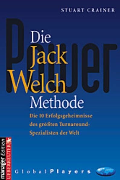 Die Jack Welch Methode: Die 10 Erfolgsgeheimnisse des grössten Turnaround-Spezialisten der Welt