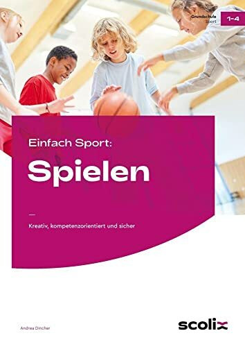 Einfach Sport: Spielen: Kreativ, kompetenzorientiert und sicher (1. bis 4. Klasse)