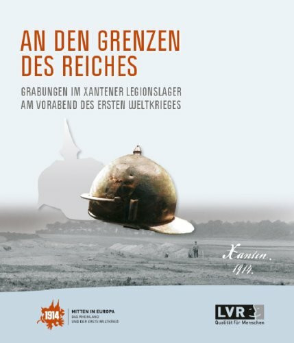 An den Grenzen des Reiches. Grabungen im Xantener Legionslager am Vorabend des Ersten Weltkrieges