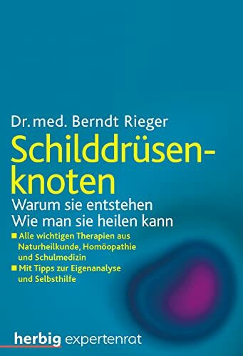 Schilddrüsenknoten: Warum sie entstehen. Wie man sie heilen kann. Alle wichtigen Therapien aus Naturheilkunde, Homöopathie und Schulmedizin. Mit Tipps zur Eigenanalyse und Selbsthilfe