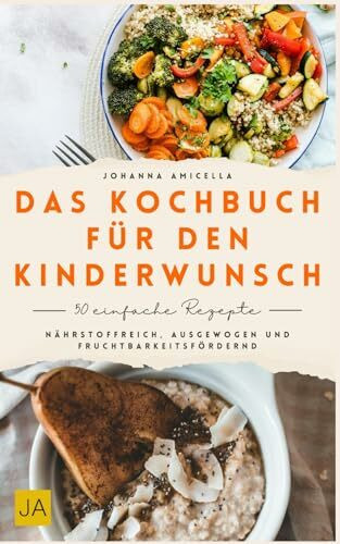 Das Kochbuch für den Kinderwunsch: Nährstoffreich, ausgewogen und fruchtbarkeitsfördernd