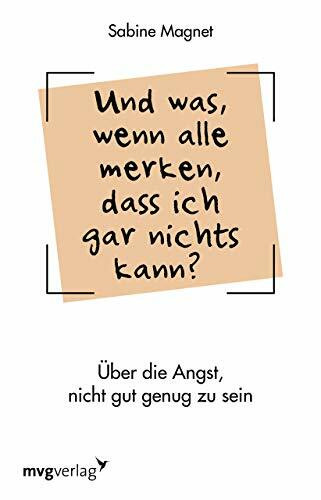 Und was, wenn alle merken, dass ich gar nichts kann?: Über die Angst, nicht gut genug zu sein. Das Impostor-Phänomen