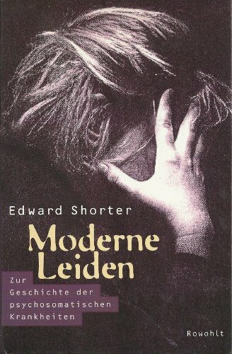 Moderne Leiden. Zur Geschichte der psychosomatischen Krankheiten