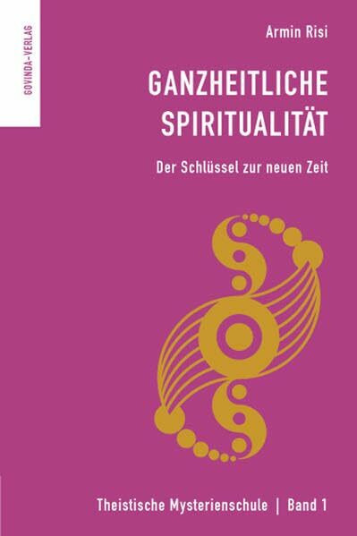 Ganzheitliche Spiritualität: Der Schlüssel zur neuen Zeit. (Theistische Mysterienschule)