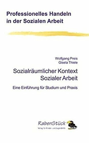 Sozialräumlicher Kontext Sozialer Arbeit: Eine Einführung für Studium und Praxis (Professionelles Handeln in der Sozialen Arbeit)