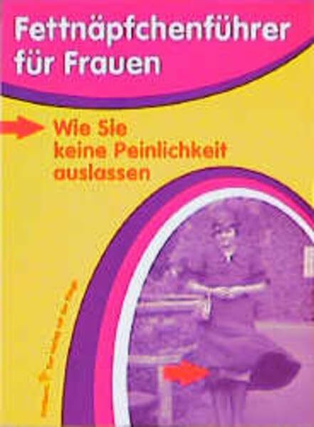 Fettnäpfchenführer für Frauen: Wie Sie keine Peinlichkeit auslassen