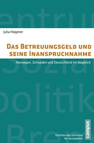 Das Betreuungsgeld und seine Inanspruchnahme: Norwegen, Schweden und Deutschland im Vergleich (Schriften des Zentrums für Sozialpolitik, Bremen, 27)