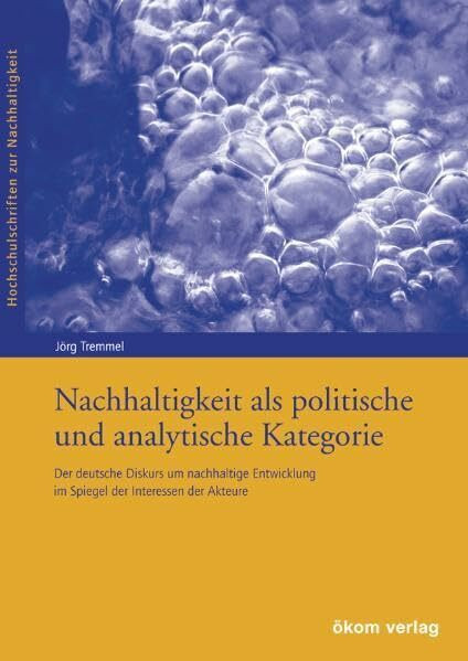 Nachhaltigkeit als politische und analytische Kategorie: Der deutsche Diskurs um nachhaltige Entwicklung im Spiegel der Interessen der Akteure (Hochschulschriften zur Nachhaltigkeit)