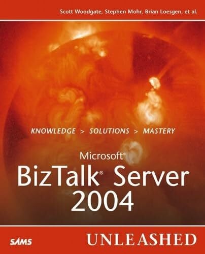 Microsoft BizTalk Server 2004 Unleashed: Knowledge, Solutions, Mastery