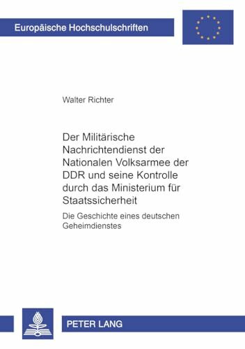 Der Militärische Nachrichtendienst der Nationalen Volksarmee der DDR und seine Kontrolle durch das Ministerium für Staatssicherheit: Die Geschichte ... / Série 31: Sciences politiques, Band 439)