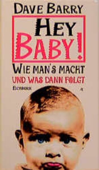 Hey Baby!: Wie man's macht und was dann folgt