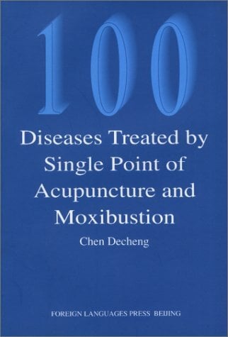 100 Diseasey Treated by Single Point of Acupuncture and Moxibustion 100 Diseasey Treated by Single Point of Acupuncture and Moxibustion