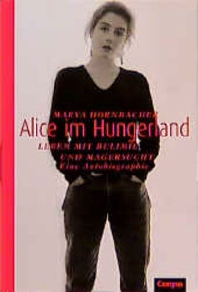 Alice im Hungerland: Leben mit Bulimie und Magersucht. Eine Autobiographie