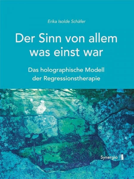 Der Sinn von allem, was einst war: Das holographische Modell der Regressionstherapie