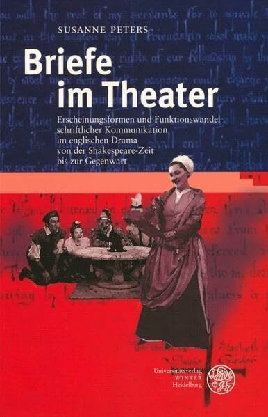 Briefe im Theater: Erscheinungsformen und Funktionswandel schriftlicher Kommunikation im englischen Drama von der Shakespeare-Zeit bis zur Gegenwart (Anglistische Forschungen)