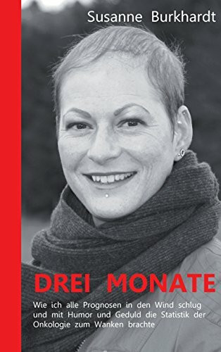 Drei Monate: Wie ich alle Prognosen in den Wind schlug und mit Humor und Geduld die Statistik der Onkologie zum Wanken brachte