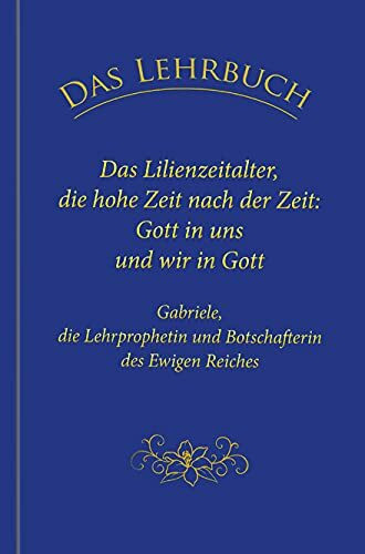 Das Lehrbuch: Das Lilienzeitalter, die hohe Zeit nach der Zeit: Gott in uns und wir in Gott
