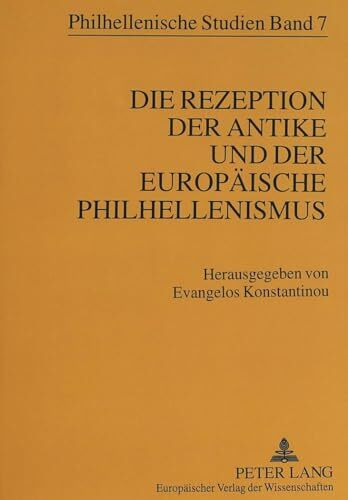 Die Rezeption der Antike und der europäische Philhellenismus (Philhellenische Studien, Band 7)
