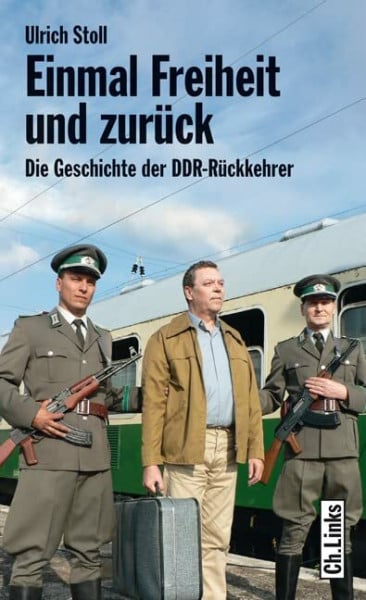 Einmal Freiheit und zurück: Die Geschichte der DDR-Rückkehrer